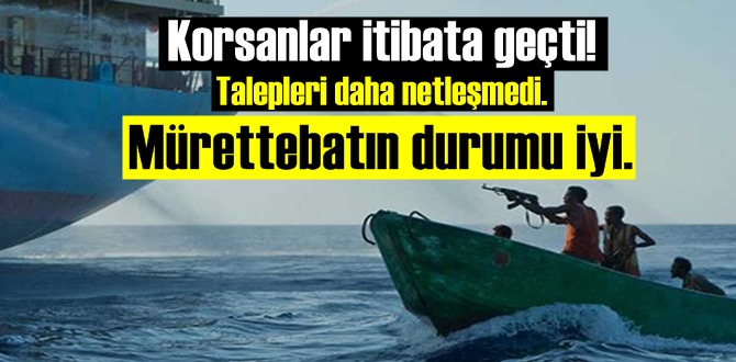 Korsanlar itibata geçti! Talepleri daha netleşmedi. Mürettebatın durumu iyi.