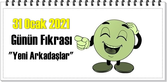 Günün Komik Fıkrası – Yeni Arkadaşlar / 31 Ocak 2021