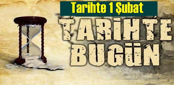 Tarihte 1 Şubat, bugün neler oldu/ Tarih bugün 1 Şubat