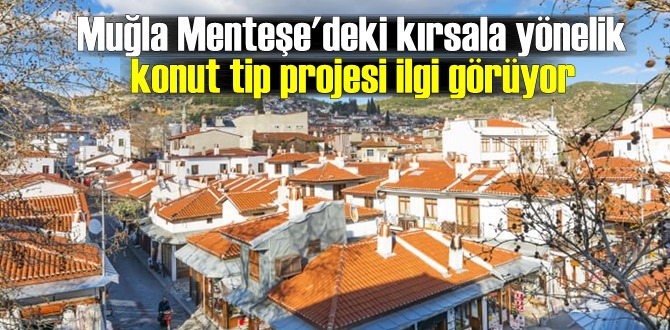 Muğla Menteşe'deki kırsala yönelik konut tip projesi ilgi görüyor