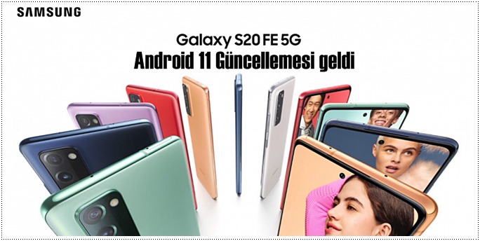 Ülkemize, Galaxy S20 FE 5G için Android 11 Güncellemesi geldi