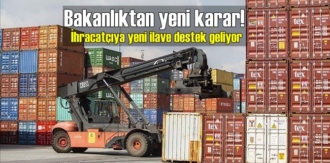 Bakanlıktan yeni karar! İhracatçıya yeni ilave destek geliyor