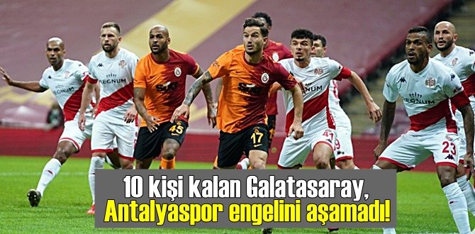 10 kişi kalan Galatasaray, Antalyaspor engelini aşamadı!