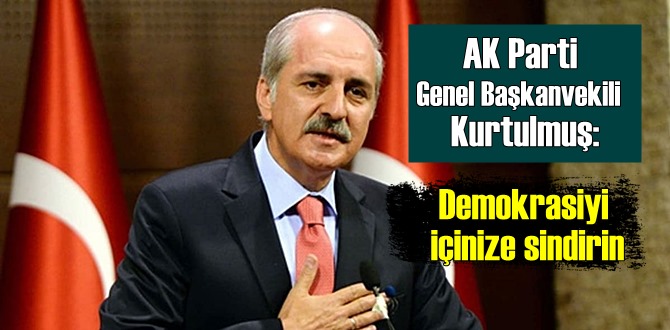 AK Parti Genel Başkanvekili Kurtulmuş: Demokrasiyi Hazmedin içinize sindirin!