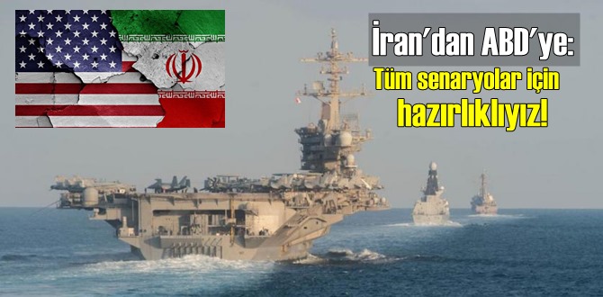 İran'dan ABD'ye: Tüm olasılık ve senaryolar için hazırlıklıyız!