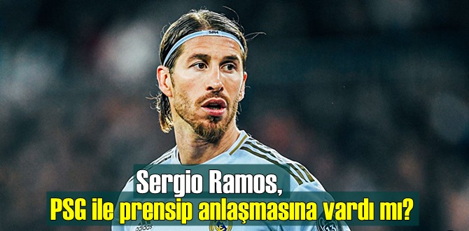 Sergio Ramos, PSG ile prensip anlaşmasına vardı mı?