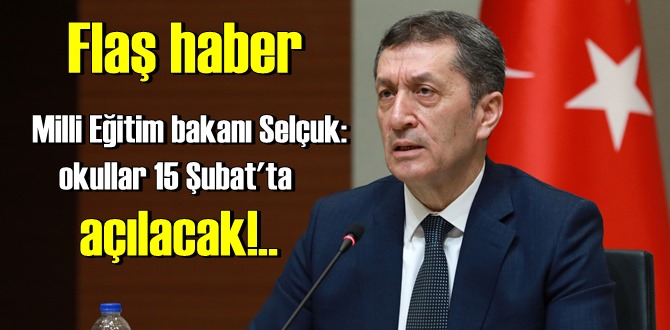 Flaş haber Milli Eğitim bakanı Selçuk: okullar 15 Şubat'ta açılıyor!..