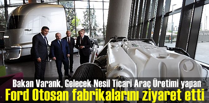 Bakan Varank, Gelecek Nesil Ticari Araç Üretimi yapan Ford Otosan fabrikalarını ziyaret etti