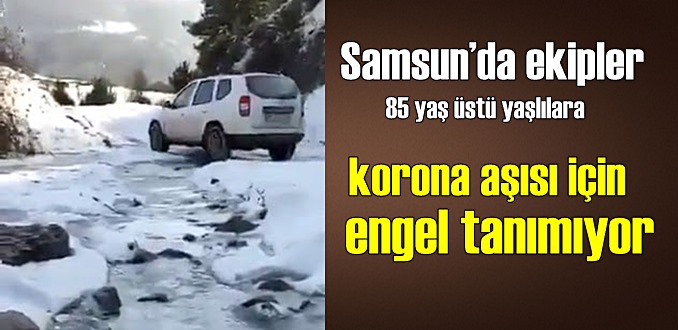 Samsun İl Sağlık ekipleri korona aşısı için hiç bir engel tanımıyor!