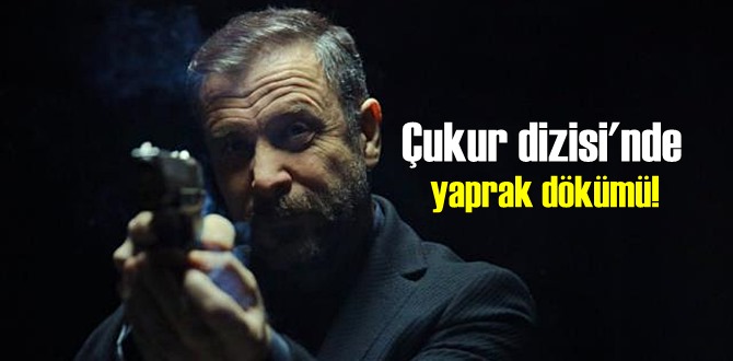 Çukur dizisi'nde Yaprak dökümü! yeni bir ayrılık!..