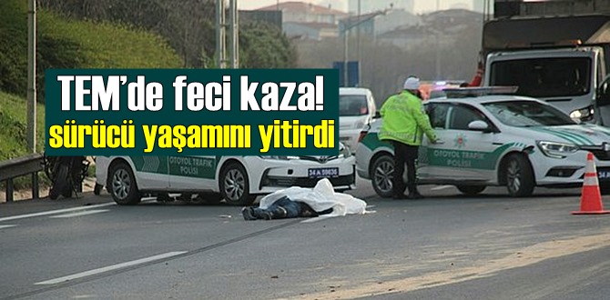 TEM’de feci kaza! Metrelerce sürüklenen sürücü yaşamını yitirdi