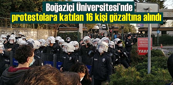 Boğaziçi Üniversitesi’nde protestolara katılan 16 kişi gözaltına alındı