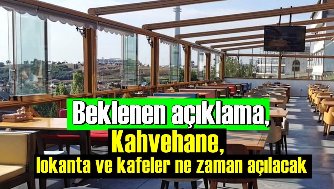 Beklenen açıklama, Kahvehane, lokanta ve kafeler ne zaman açılacak İşte yeni genelgeden ayrıntılar!