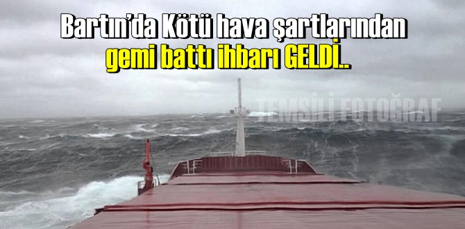 Bartın’da Kötü hava şartlarından gemi battı ihbarı geldi, Vali açıklamada bulundu!