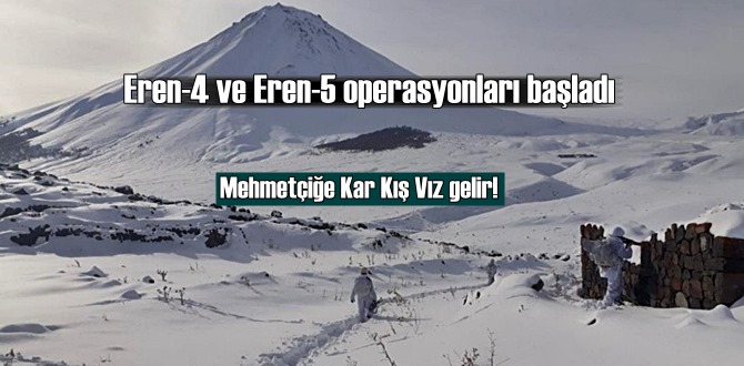 Mehmetçiğe Kar Kış Vız gelir! Eren-4 ve Eren-5 operasyonları başladı