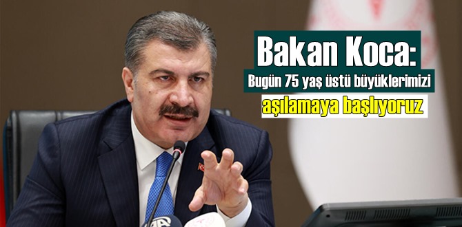 Bakan Koca: Bugün 75 yaş üstü büyüklerimizi aşılamaya başlıyoruz