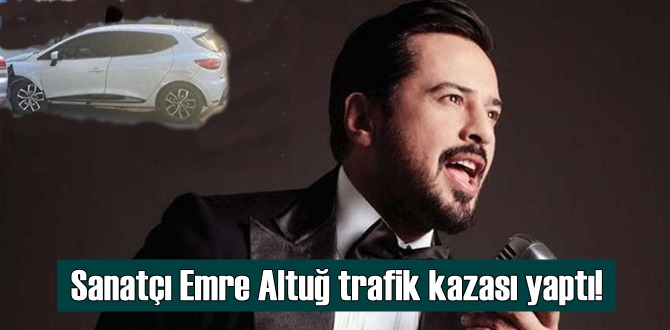 Ortaköy’de trafik kazası geçiren Emre Altuğ sevenlerini korkuttu!