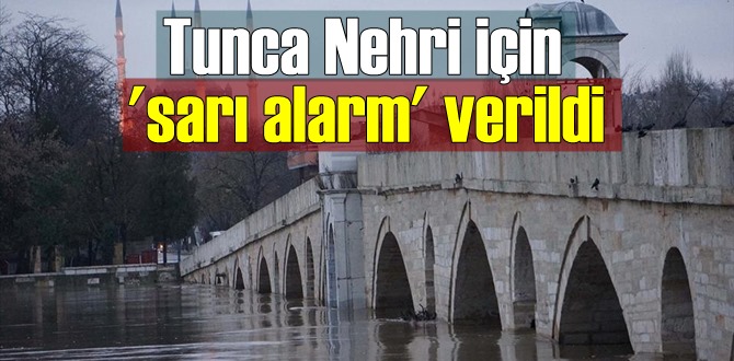 Debiler artınca Tunca Nehri için sarı alarma verildi!