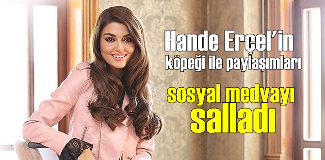 Güzel oyuncu Hande Erçel'in Son paylaşımları sosyal medyada beğeni yağmuru aldı