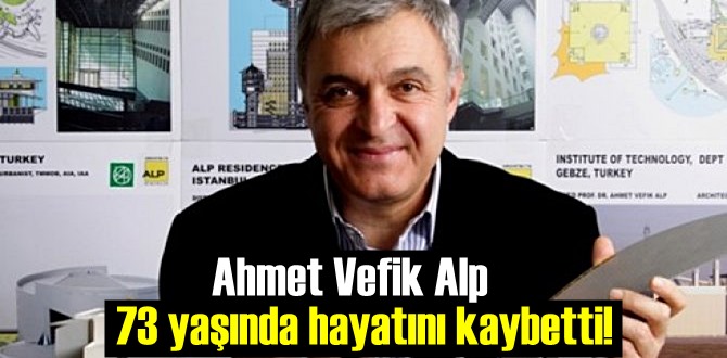 Ahmet Vefik Alp 73 yaşında hayatını kaybetti!