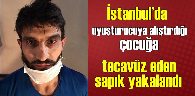 Bir çocuğa uyuşturucu vererek tecavüz eden sapık Kağıthane’de yakalandı!