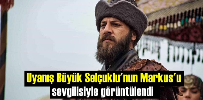 Uyanış Büyük Selçuklu'nun Markus'u sevgilisi'de Oyuncu Çıktı!