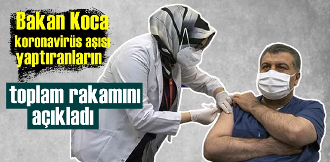 Koronavirüs aşısı yaptıranların toplam rakamı kamuoyuyla paylaşıldı