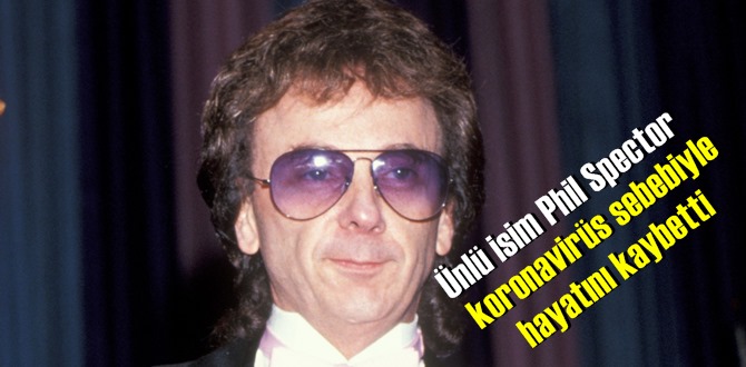 Ünlü söz yazarı Phil Spector koronavirüs'ten hayatını kaybetti