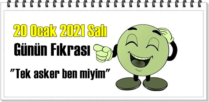 Günün Komik Fıkrası – Tek asker ben miyim / 20 Ocak 2021 Salı