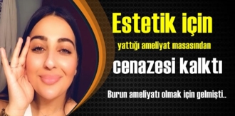 Estetik için yattığı ameliyat masasından cenazesi kalktı