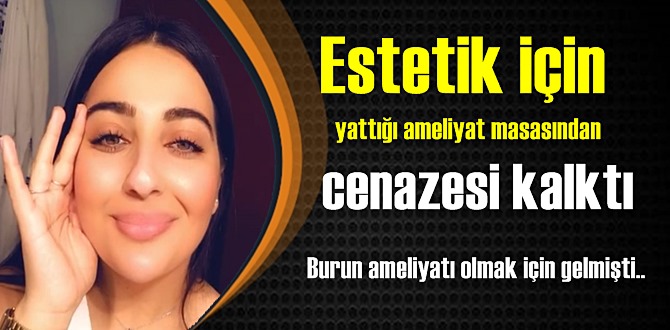 Estetik için yattığı ameliyat masasından cenazesi kalktı