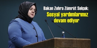 Bakan Zehra Zümrüt Selçuk: Sosyal yardımlarımız devam ediyor, yardımlarımız 70 milyar'ı buldu