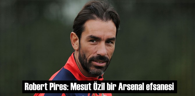 Arsenal'in efsane oyuncularından Robert Pires: Mesut Özil'in yaptıklarını unutmamalıyız!