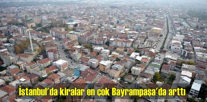 İstanbul'da kiralar en çok Bayrampaşa'da arttı