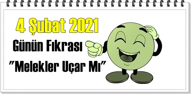 Günün Komik Fıkrası – Melekler Uçar Mı / 4 Şubat 2021