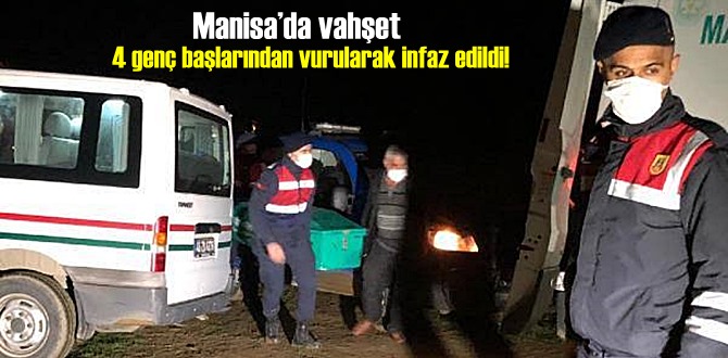 Manisa’da vahşet; 4 genç başlarından vurularak infaz edildi!