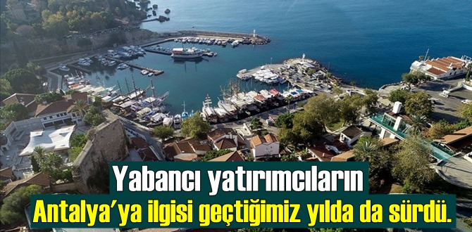 Yabancı yatırımcıların Antalya'ya ilgisi geçtiğimiz yılda da sürdü.