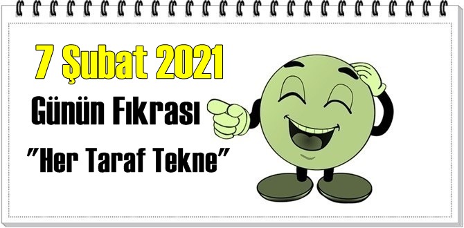 Günün Komik Fıkrası – Her Taraf Tekne/ 7 Şubat 2021