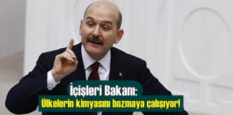 İçişleri Bakanı: Ülkelerin kimyasını bozmaya çalışıyor!