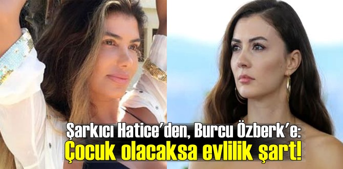 Şarkıcı Hatice'den, Burcu Özberk'e: Çocuk olacaksa evlilik şart!