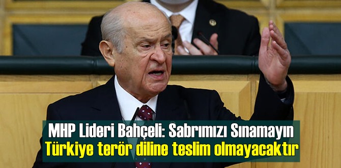 MHP Lideri Bahçeli: Sabrımızı Sınamayın