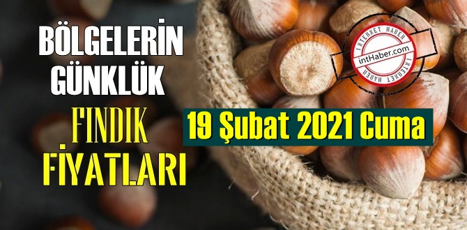 19 Şubat 2021 Cuma Türkiye günlük Fındık fiyatları, Fındık bugüne nasıl başladı