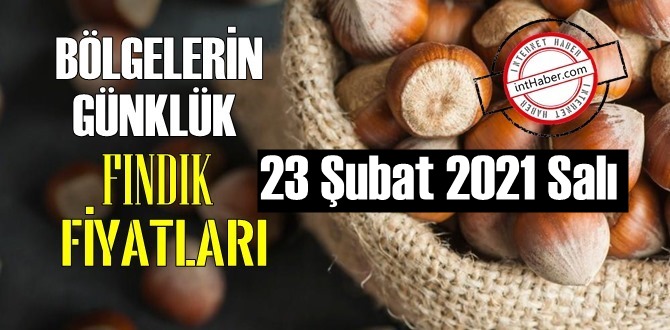 23 Şubat 2021 Salı Türkiye günlük Fındık fiyatları, Fındık bugüne nasıl başladı