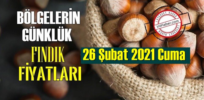 26 Şubat 2021 Cuma Türkiye günlük Fındık fiyatları, Fındık bugüne nasıl başladı