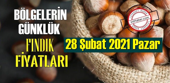 28 Şubat 2021 Pazar Türkiye günlük Fındık fiyatları, Fındık bugüne nasıl başladı