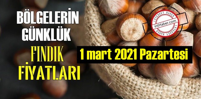 1 mart 2021 Pazartesi Türkiye günlük Fındık fiyatları, Fındık bugüne nasıl başladı