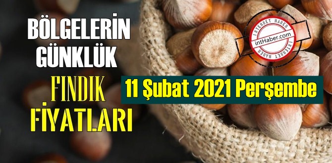 11 Şubat 2021 Perşembe Türkiye günlük Fındık fiyatları, Fındık bugüne nasıl başladı