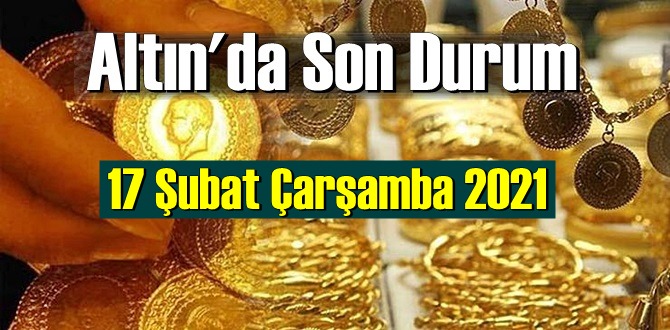 17 Şubat Çarşamba 2021 Bankalar ve serbest piyasada Tam,Gram ve Çeyrek Altın fiyatları