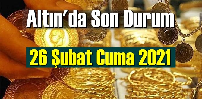 26 Şubat Cuma 2021 Bankalar ve serbest piyasa’da Tam,Gram ve Çeyrek Altın fiyatları