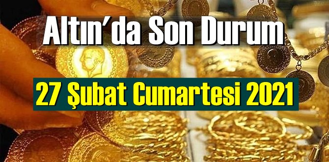 27 Şubat Cumartesi 2021 Bankalar ve serbest piyasa’da Tam,Gram ve Çeyrek Altın fiyatları